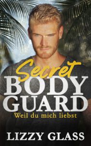 Der neue Liebesroman von Lizzy Glass: Secret Bodyguard - Weil du mich liebst