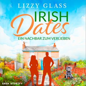 Irish Dates: Ein Nachbar zum Verlieben | ein romantischer Sommerroman von Lizzy Glass